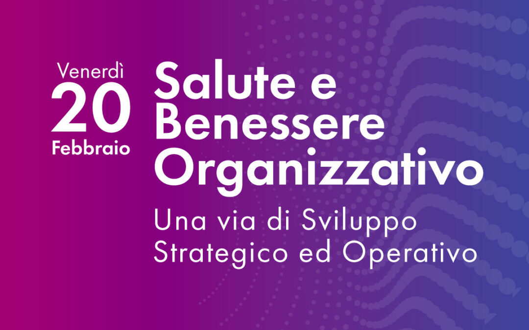 20 febbraio 2026 | Salute e Benessere Organizzativo. Una via di Sviluppo Strategico ed Operativo